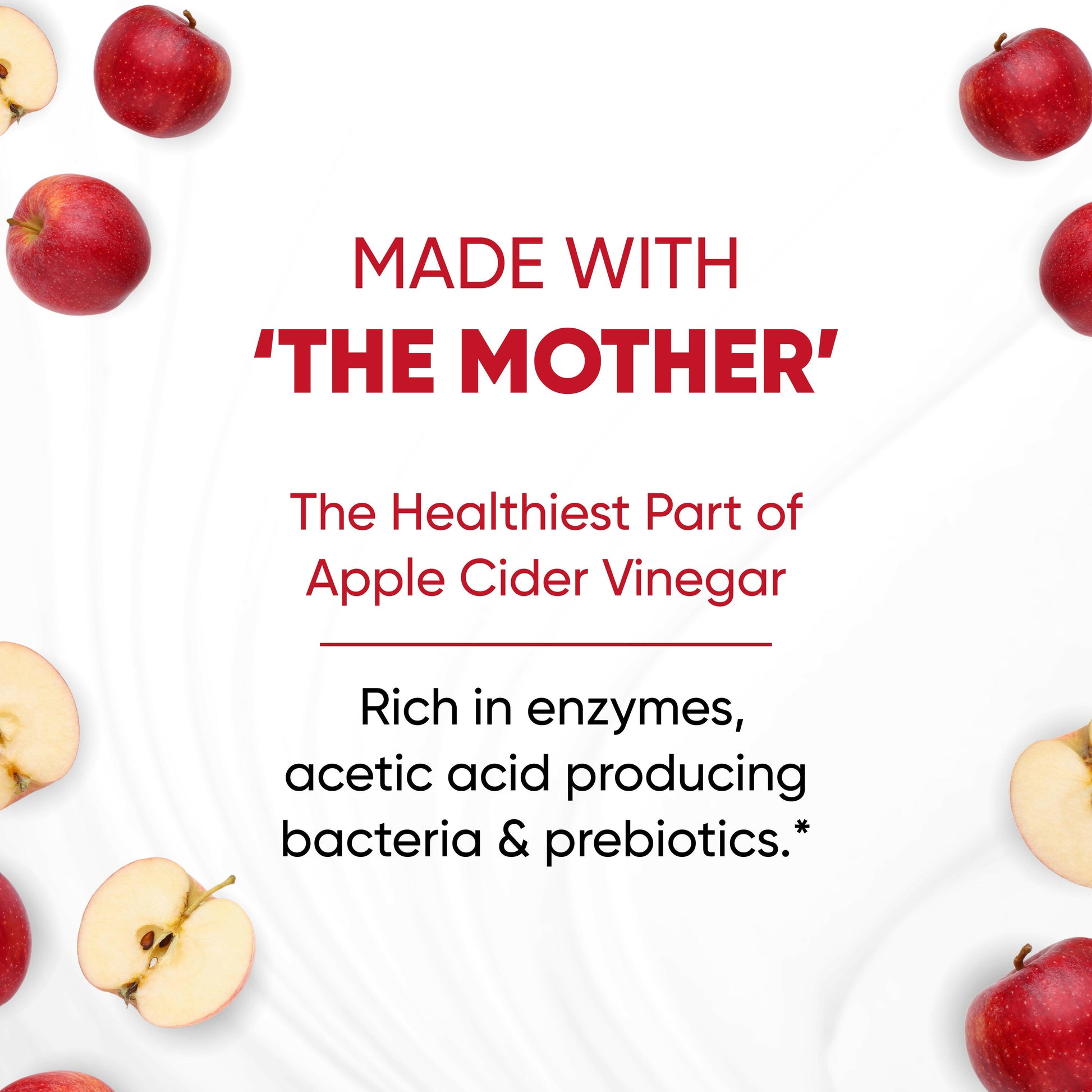 Made with ‘The Mother’—the nutrient-rich part of Apple cider vinegar, full of natural enzymes, bacteria & prebiotics